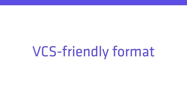 VCS-friendly format
