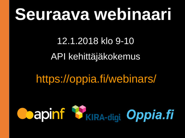 Seuraava webinaari
12.1.2018 klo 9-10
API kehittäjäkokemus
https://oppia.fi/webinars/
