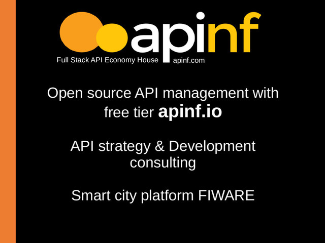 Open source API management with
free tier apinf.io
API strategy & Development
consulting
Smart city platform FIWARE
apinf.com
Full Stack API Economy House
