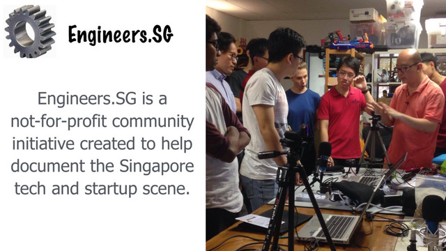 Engineers.SG
Engineers.SG is a  
not-for-profit community
initiative created to help
document the Singapore
tech and startup scene.
