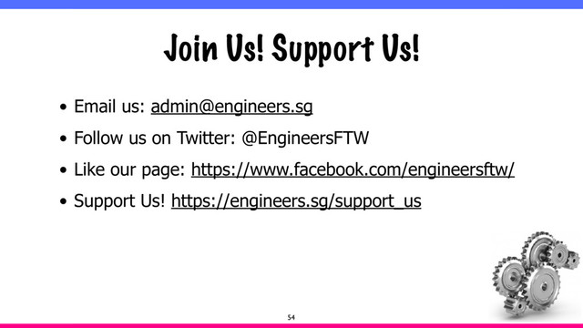 Join Us! Support Us!
• Email us: admin@engineers.sg
• Follow us on Twitter: @EngineersFTW
• Like our page: https://www.facebook.com/engineersftw/
• Support Us! https://engineers.sg/support_us
54
