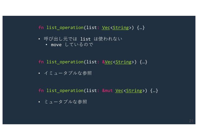 
fn list_operation(list: Vec) {…}
• 呼び出し元では list は使われない
• move しているので
fn list_operation(list: &Vec) {…}
• イミュータブルな参照
fn list_operation(list: &mut Vec) {…}
• ミュータブルな参照
