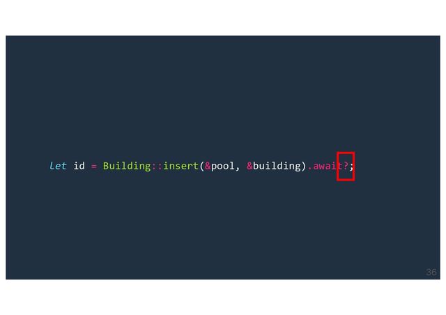 
let id = Building::insert(&pool, &building).await?;
