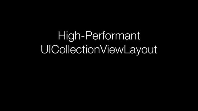 High-Performant
UICollectionViewLayout
