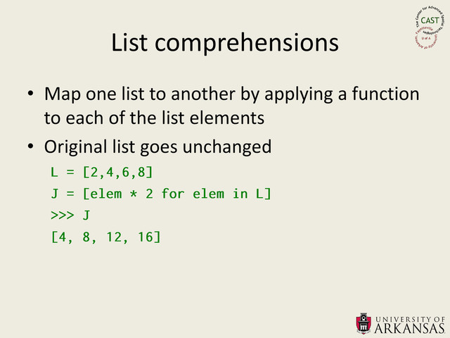 List comprehensions
• Map one list to another by applying a function
to each of the list elements
• Original list goes unchanged
