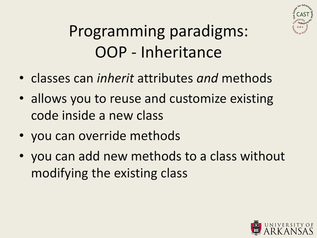 Programming paradigms:
OOP - Inheritance
• classes can inherit attributes and methods
• allows you to reuse and customize existing
code inside a new class
• you can override methods
• you can add new methods to a class without
modifying the existing class
