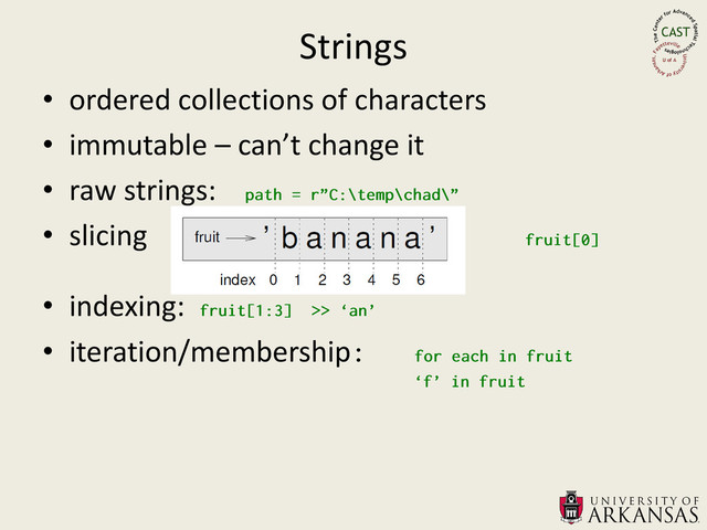 Strings
• ordered collections of characters
• immutable – can’t change it
• raw strings:
• slicing
• indexing:
• iteration/membership
