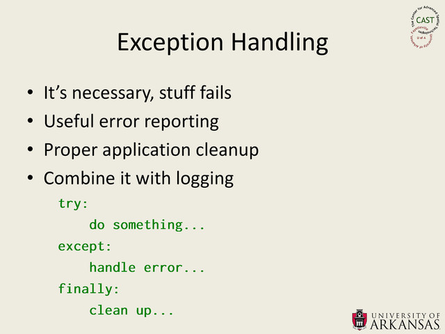 Exception Handling
• It’s necessary, stuff fails
• Useful error reporting
• Proper application cleanup
• Combine it with logging
