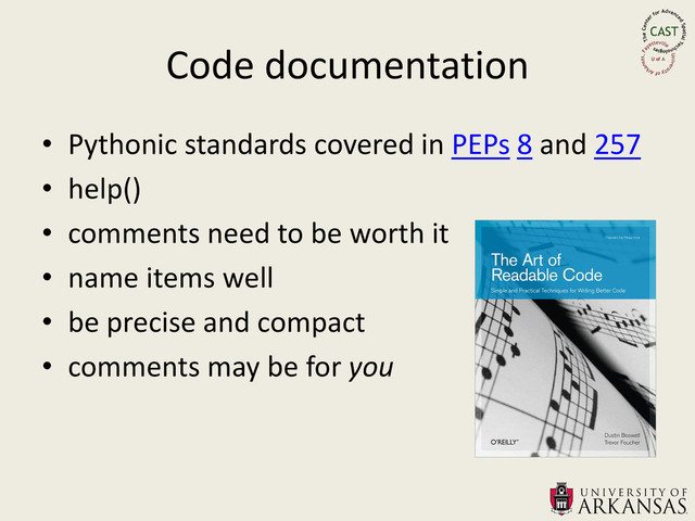 Code documentation
• Pythonic standards covered in PEPs 8 and 257
• help()
• comments need to be worth it
• name items well
• be precise and compact
• comments may be for you
