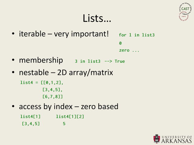 Lists…
• iterable – very important!
• membership
• nestable – 2D array/matrix
• access by index – zero based

