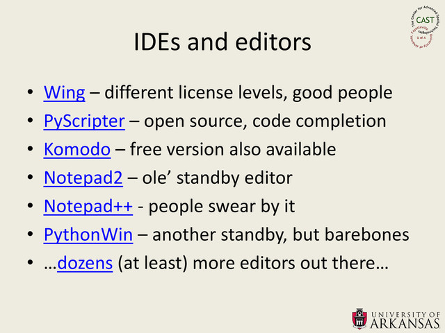 IDEs and editors
• Wing – different license levels, good people
• PyScripter – open source, code completion
• Komodo – free version also available
• Notepad2 – ole’ standby editor
• Notepad++ - people swear by it
• PythonWin – another standby, but barebones
• …dozens (at least) more editors out there…
