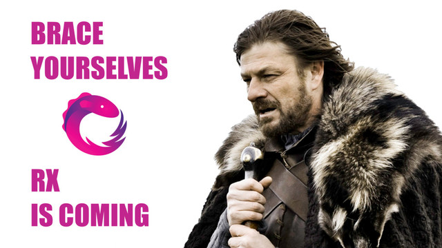 BRACE
YOURSELVES
RX
IS COMING
