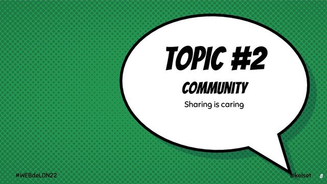 TOPIC #2
Community
Sharing is caring
8
@kelset
#WEBdeLDN22
