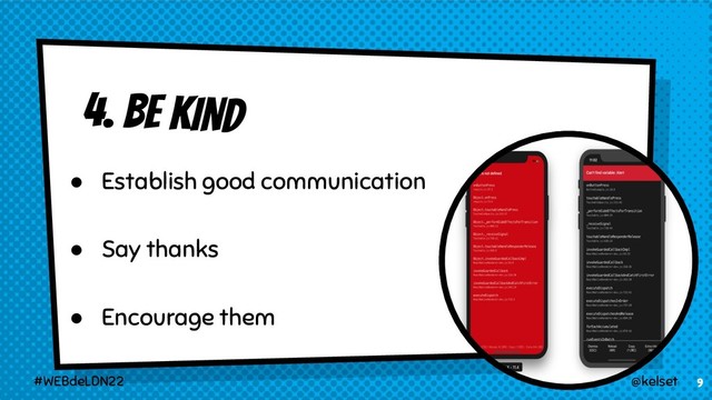 4. BE KIND
9
● Establish good communication
● Say thanks
● Encourage them
@kelset
#WEBdeLDN22
