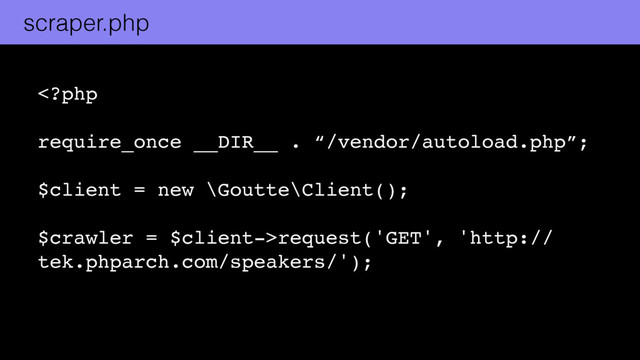  
request('GET', 'http://
tek.phparch.com/speakers/');
scraper.php
