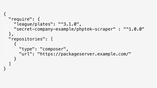 { 
"require": { 
"league/plates": "^3.1.0", 
"secret-company-example/phptek-scraper" : “^1.0.0" 
}, 
"repositories": [ 
{ 
"type": "composer", 
"url": "https://packageserver.example.com/" 
} 
] 
}

