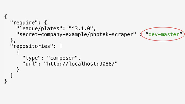 { 
"require": { 
"league/plates": "^3.1.0", 
"secret-company-example/phptek-scraper" : “dev-master“ 
}, 
"repositories": [ 
{ 
"type": "composer", 
"url": "http://localhost:9088/" 
} 
] 
}
