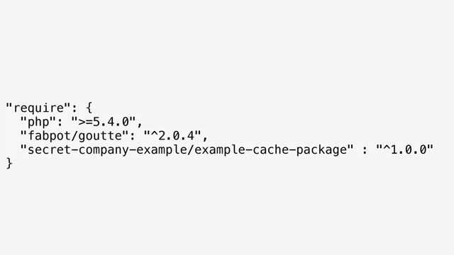 "require": { 
"php": ">=5.4.0", 
"fabpot/goutte": "^2.0.4", 
"secret-company-example/example-cache-package" : "^1.0.0" 
}
