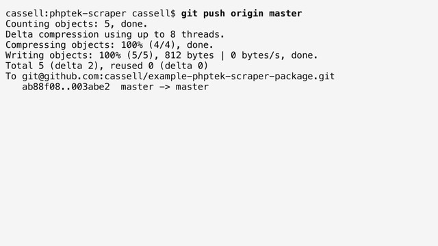 cassell:phptek-scraper cassell$ git push origin master
Counting objects: 5, done.
Delta compression using up to 8 threads.
Compressing objects: 100% (4/4), done.
Writing objects: 100% (5/5), 812 bytes | 0 bytes/s, done.
Total 5 (delta 2), reused 0 (delta 0)
To git@github.com:cassell/example-phptek-scraper-package.git
ab88f08..003abe2 master -> master
