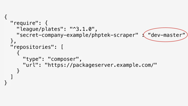 { 
"require": { 
"league/plates": "^3.1.0", 
"secret-company-example/phptek-scraper" : “dev-master“ 
}, 
"repositories": [ 
{ 
"type": "composer", 
"url": "https://packageserver.example.com/" 
} 
] 
}

