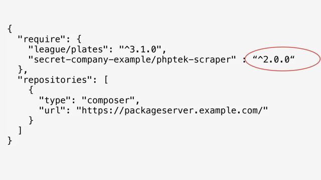 { 
"require": { 
"league/plates": "^3.1.0", 
"secret-company-example/phptek-scraper" : “^2.0.0“ 
}, 
"repositories": [ 
{ 
"type": "composer", 
"url": "https://packageserver.example.com/" 
} 
] 
}
