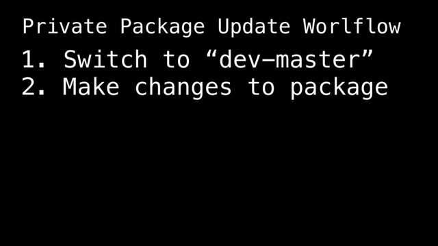 1. Switch to “dev-master”
2. Make changes to package
Private Package Update Worlflow
