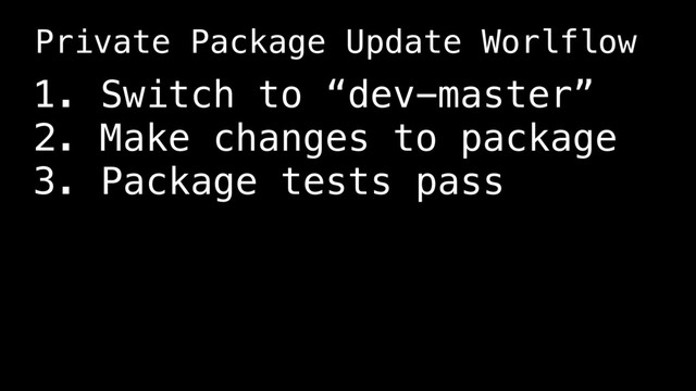 1. Switch to “dev-master”
2. Make changes to package
3. Package tests pass
Private Package Update Worlflow
