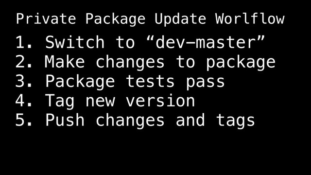 1. Switch to “dev-master”
2. Make changes to package
3. Package tests pass
4. Tag new version
5. Push changes and tags
Private Package Update Worlflow
