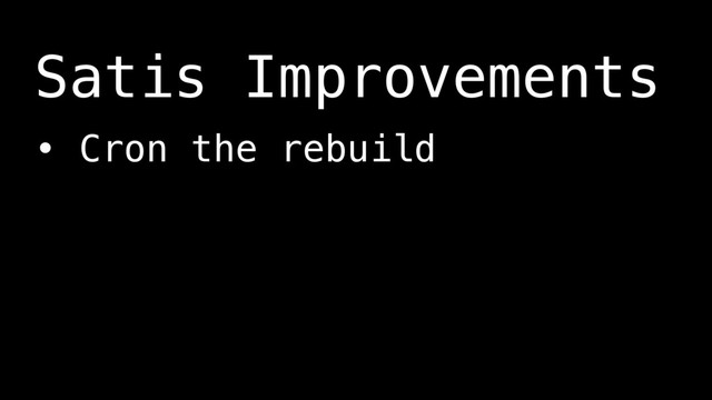 • Cron the rebuild
Satis Improvements
