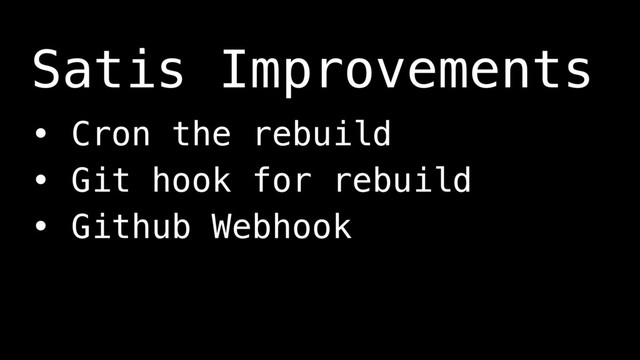 • Cron the rebuild
• Git hook for rebuild
• Github Webhook
Satis Improvements
