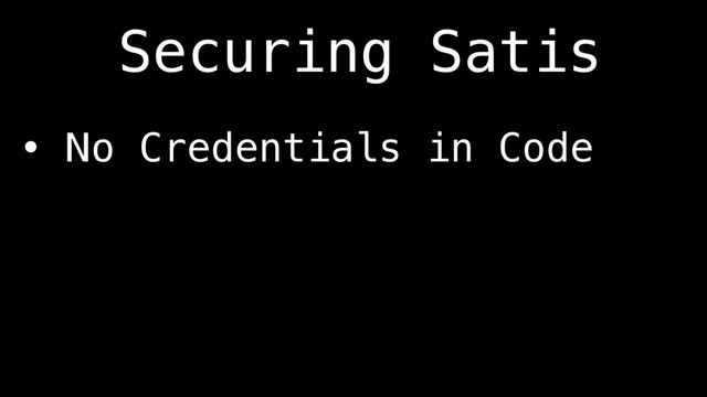 • No Credentials in Code
Securing Satis
