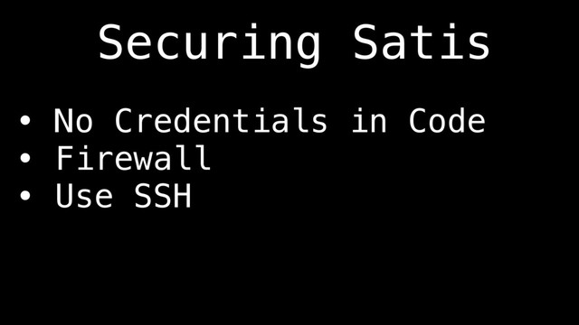 • No Credentials in Code
• Firewall
• Use SSH
Securing Satis
