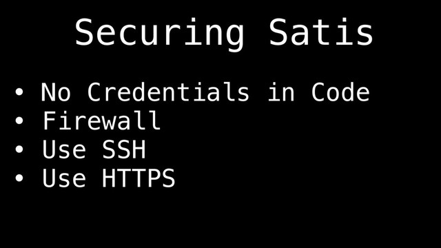 • No Credentials in Code
• Firewall
• Use SSH
• Use HTTPS
Securing Satis
