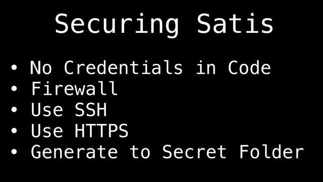 • No Credentials in Code
• Firewall
• Use SSH
• Use HTTPS
• Generate to Secret Folder
Securing Satis

