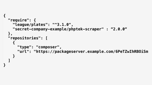 { 
"require": { 
"league/plates": "^3.1.0", 
"secret-company-example/phptek-scraper" : “2.0.0“ 
}, 
"repositories": [ 
{ 
"type": "composer", 
"url": "https://packageserver.example.com/6PeTZwIhRBOiSm 
} 
] 
}

