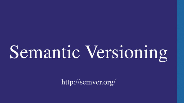 Semantic Versioning
http://semver.org/

