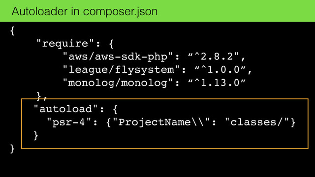 {
"require": {
"aws/aws-sdk-php": “^2.8.2",
"league/flysystem": “^1.0.0”,
"monolog/monolog": “^1.13.0”
},
"autoload": { 
"psr-4": {"ProjectName\\": "classes/"} 
}
}
Autoloader in composer.json
