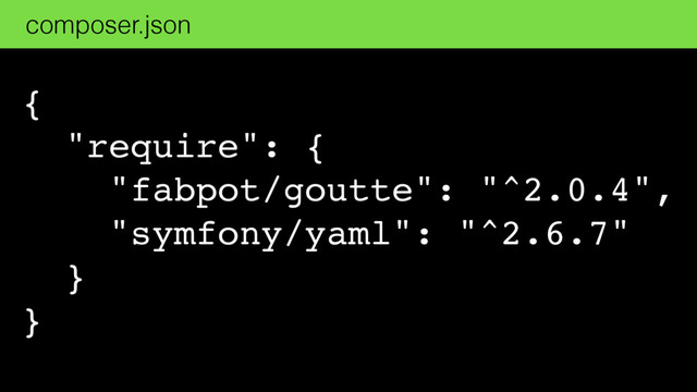 { 
"require": { 
"fabpot/goutte": "^2.0.4", 
"symfony/yaml": "^2.6.7" 
} 
}
composer.json
