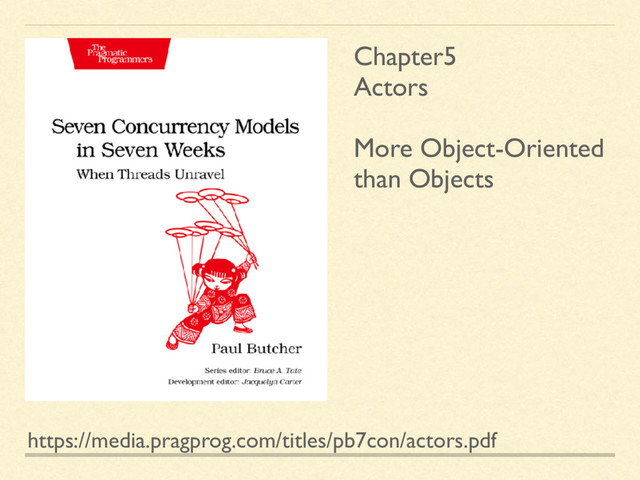 https://media.pragprog.com/titles/pb7con/actors.pdf
Chapter5
Actors
More Object-Oriented
than Objects

