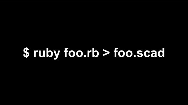 $ ruby foo.rb > foo.scad
