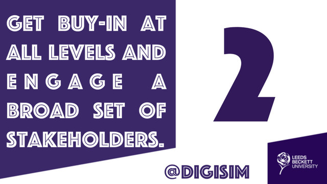 2
get buy-in at
all levels and
E n g a g e a
broad set of
stakeholders.
@digisim
