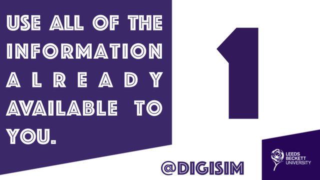1
Use all of the
information
a l r e a d y
available to
you.
@digisim
