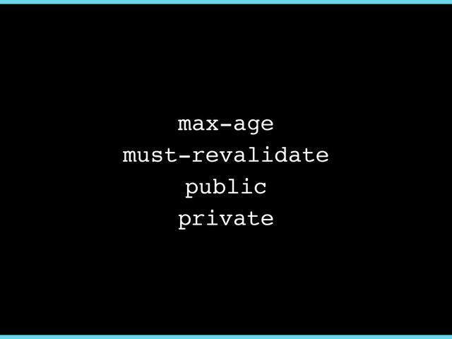 max-age
must-revalidate
private
public
