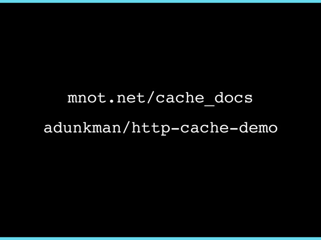 mnot.net/cache_docs
adunkman/http-cache-demo
