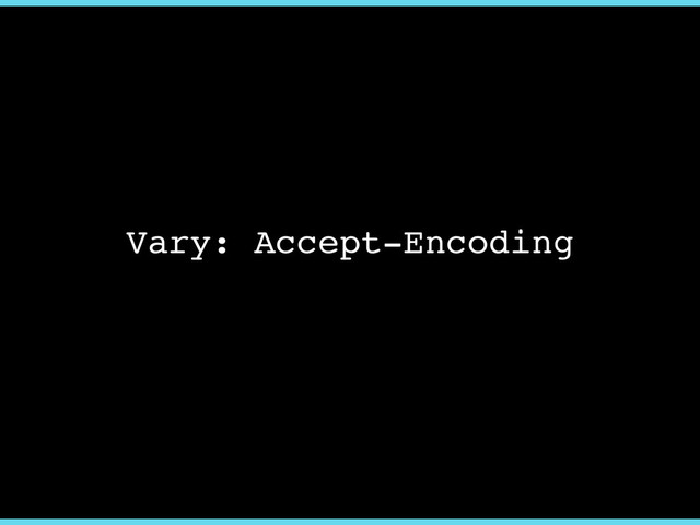 Vary: Accept-Encoding
