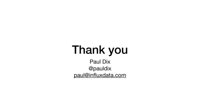 Thank you
Paul Dix

@pauldix

paul@inﬂuxdata.com

