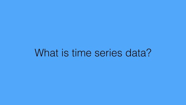 What is time series data?
