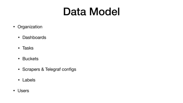 Data Model
• Organization

• Dashboards

• Tasks

• Buckets

• Scrapers & Telegraf conﬁgs

• Labels

• Users
