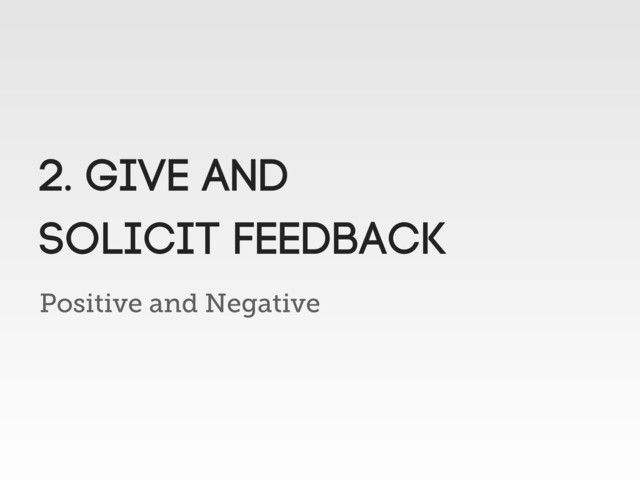 Positive and Negative
2. Give and
solicit feedback
