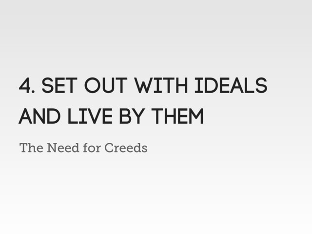 The Need for Creeds
4. Set out with IDEALS
and live by them

